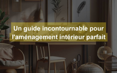 Un guide incontournable pour l’aménagement intérieur parfait