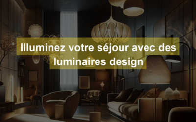 Illuminez votre séjour avec des luminaires design