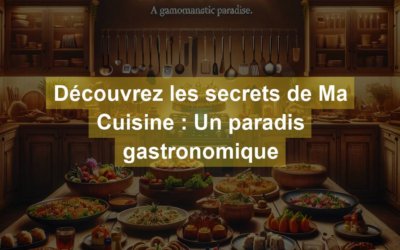 Découvrez les secrets de Ma Cuisine : Un paradis gastronomique