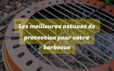 Les meilleures astuces de protection pour votre barbecue