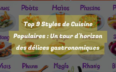 Top 9 Styles de Cuisine Populaires : Un tour d’horizon des délices gastronomiques