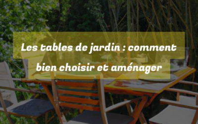 Les tables de jardin : comment bien choisir et aménager